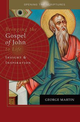 Opening the Scriptures   Bringing the Gospel of John to Life - George Martin 