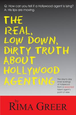 Real, Low Down, Dirty Truth about Hollywood Agenting - Rima Greer 