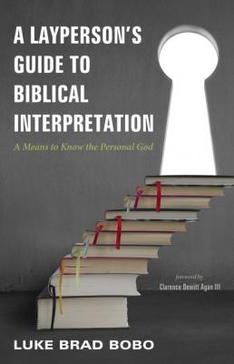 A Layperson’s Guide to Biblical Interpretation - Luke Brad Bobo 