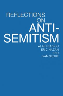 Reflections on Anti-Semitism - Alain  Badiou 