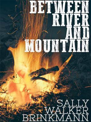Between River and Mountain - Sally Walker Brinkmann 