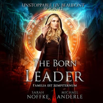 The Born Leader - Unstoppable Liv Beaufont, Book 12 (Unabridged) - Michael Anderle 