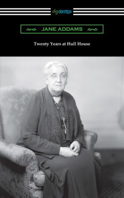 Twenty Years at Hull House - Jane Addams 