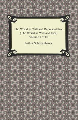 The World as Will and Representation (The World as Will and Idea), Volume I of III - Arthur Schopenhauer 