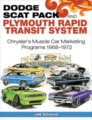 Dodge Scat Pack and Plymouth Rapid Transit System: Chrysler's Muscle Car Marketing Programs 1968-1972 - Jim Schild 