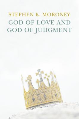 God of Love and God of Judgement - Stephen K. Moroney 