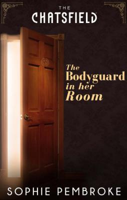 The Bodyguard in Her Room - Sophie  Pembroke 