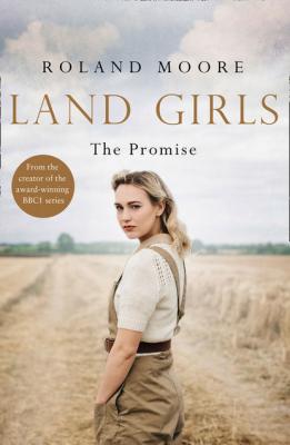 Land Girls: The Promise: A moving and heartwarming wartime saga - Roland  Moore 