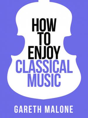 Gareth Malone’s How To Enjoy Classical Music: HCNF - Gareth  Malone 