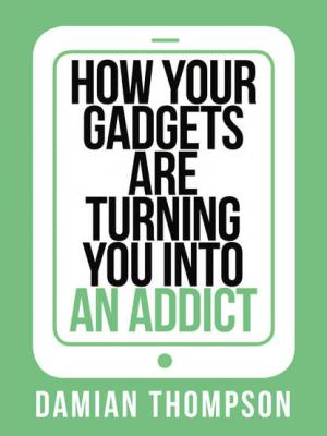 How your gadgets are turning you in to an addict - Damian  Thompson 