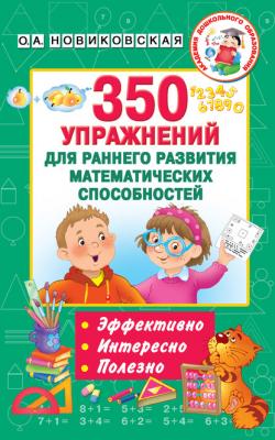 350 упражнений для раннего развития математических способностей - О. А. Новиковская Академия дошкольного образования
