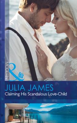 Claiming His Scandalous Love-Child - Julia James Mills & Boon Modern