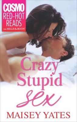 Crazy, Stupid Sex - Maisey Yates Mills & Boon Cosmo Red-Hot Reads