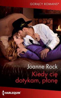 Kiedy cię dotykam, płonę - Joanne Rock GORĄCY ROMANS
