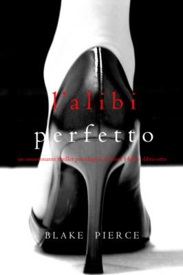 L’alibi Perfetto - Блейк Пирс Un thriller psychologique avec Jessie Hunt