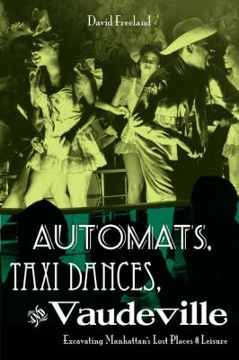 Automats, Taxi Dances, and Vaudeville - David Freeland 