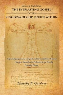 Lessons in Truth Series: the Everlasting Gospel of the Kingdom of God (Spirit) Within - Timothy F. Gardner 