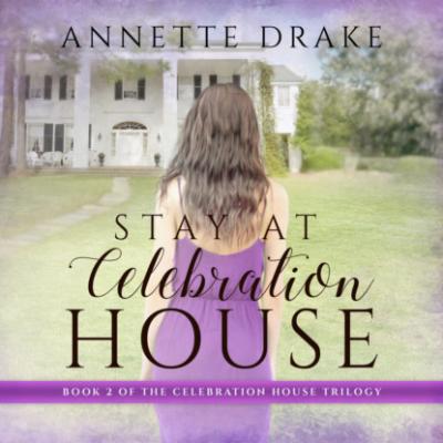 Stay at Celebration House - Celebration House Trilogy, Book 2 (Unabridged) - Annette Drake 