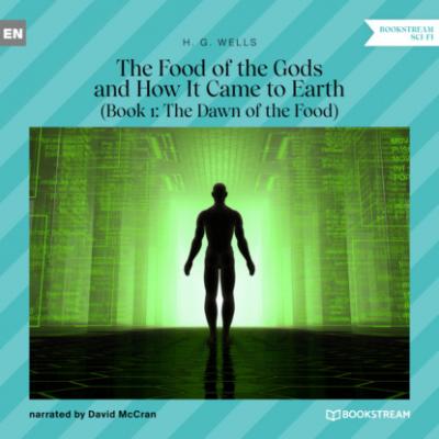The Food of the Gods and How It Came to Earth, Book 1: The Dawn of the Food (Unabridged) - H. G. Wells 
