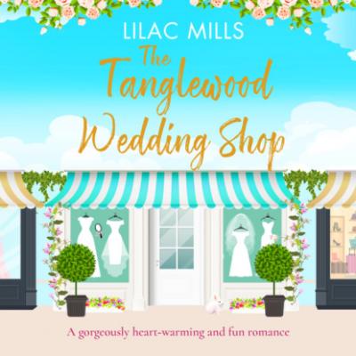 The Tanglewood Wedding Shop - Tanglewood Village - A heart-warming and fun romance, Book 3 (Unabridged) - Lilac Mills 