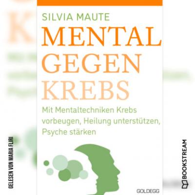 Mental gegen Krebs - Mit Mentaltechniken die Heilung unterstützen und die Psyche stärken (Ungekürzt) - Silvia Maute 