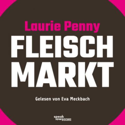 Fleischmarkt - Weibliche Körper im Kapitalismus (Ungekürzte Lesung) - Laurie Penny 