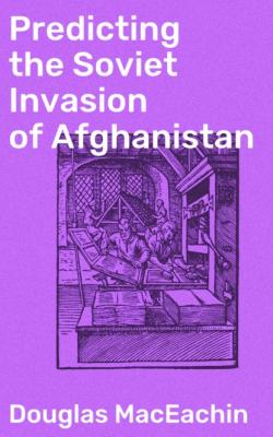 Predicting the Soviet Invasion of Afghanistan - Douglas MacEachin 