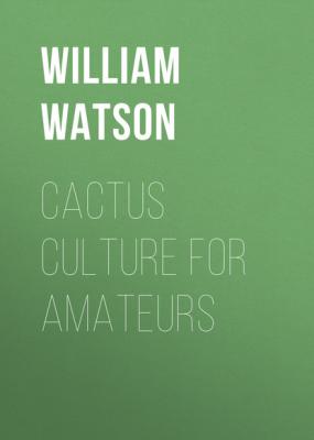 Cactus Culture for Amateurs - William Watson 