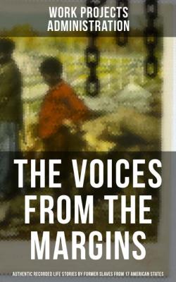 The Voices From The Margins: Authentic Recorded Life Stories by Former Slaves - Work Projects Administration 