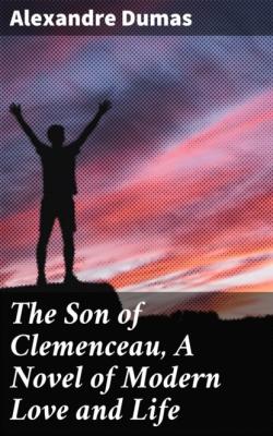 The Son of Clemenceau, A Novel of Modern Love and Life - Alexandre Dumas 