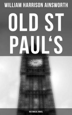 Old St Paul's  (Historical Novel) - William Harrison Ainsworth 