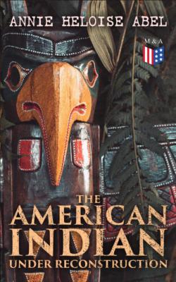 The American Indian Under Reconstruction - Annie Heloise Abel 