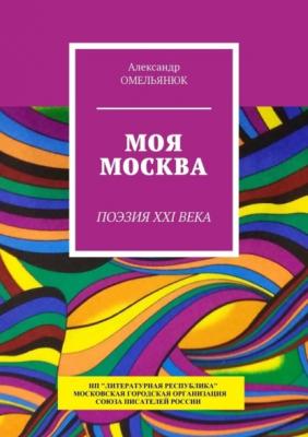 Моя Москва. Поэзия XXI века - Александр Омельянюк 