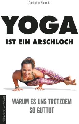 Yoga ist ein Arschloch - Christine Bielecki 