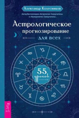 Астрологическое прогнозирование для всех. 55 уроков - Александр Геннадьевич Колесников 