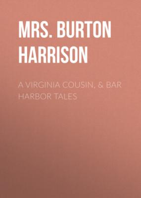 A Virginia Cousin, & Bar Harbor Tales - Mrs. Burton Harrison 