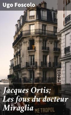Jacques Ortis; Les fous du docteur Miraglia - Foscolo Ugo 