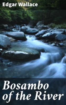 Bosambo of the River - Edgar  Wallace 