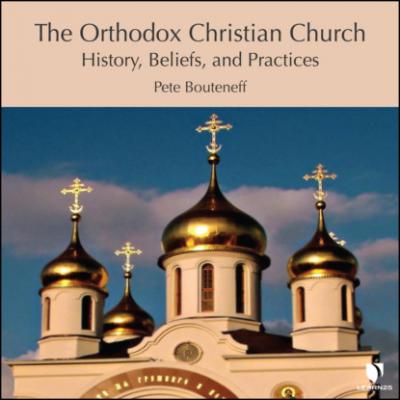 The Orthodox Christian Church - History, Beliefs, and Practices (Unabridged) - Peter Bouteneff 