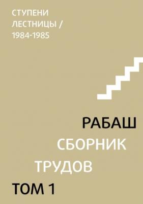 Сборник трудов. Том 1. Ступени лестницы (статьи 1984-1985 гг.) - РАБАШ 