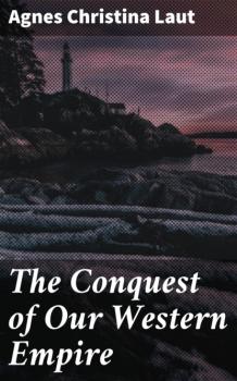 The Conquest of Our Western Empire - Agnes Christina Laut 