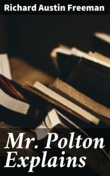 Mr. Polton Explains - Richard Austin Freeman 