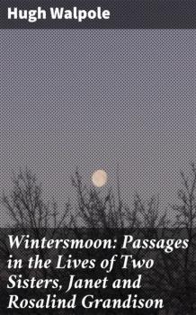 Wintersmoon: Passages in the Lives of Two Sisters, Janet and Rosalind Grandison - Hugh Walpole 
