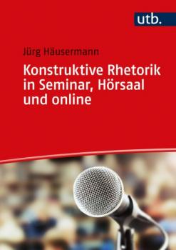 Konstruktive Rhetorik in Seminar, Hörsaal und online - Jürg Häusermann 