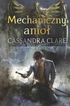 Mechaniczny anioł - Cassandra Clare Cykl Diabelskie maszyny