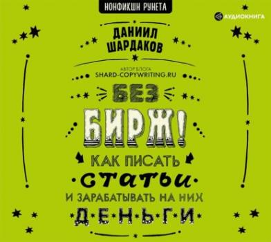 Без бирж! Как писать статьи и зарабатывать на них деньги - Даниил Шардаков Нонфикшн Рунета