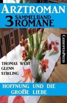 Hoffnung und die große Liebe: Arztroman Sammelband 3 Romane - Thomas West 