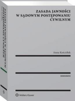 Zasada jawności w sądowym postępowaniu cywilnym - Anna Kościółek Monografie