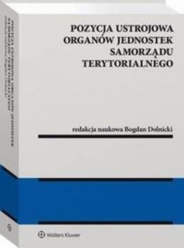 Pozycja ustrojowa organów jednostek samorządu terytorialnego - Bogdan Dolnicki Monografie