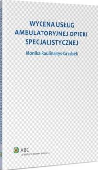Wycena usług ambulatoryjnej opieki specjalistycznej - Monika Raulinajtys-Grzybek Poradniki ABC